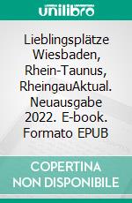 Lieblingsplätze Wiesbaden, Rhein-Taunus, RheingauAktual. Neuausgabe 2022. E-book. Formato EPUB ebook di Susanne Kronenberg