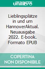 Lieblingsplätze in und um HannoverAktual. Neuausgabe 2022. E-book. Formato EPUB ebook