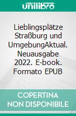 Lieblingsplätze Straßburg und UmgebungAktual. Neuausgabe 2022. E-book. Formato EPUB ebook di Stefan Woltersdorff