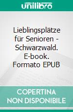 Lieblingsplätze für Senioren - Schwarzwald. E-book. Formato EPUB