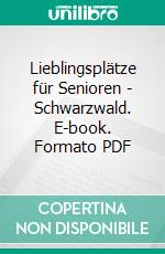 Lieblingsplätze für Senioren - Schwarzwald. E-book. Formato PDF ebook