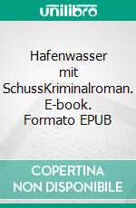 Hafenwasser mit SchussKriminalroman. E-book. Formato EPUB ebook