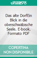 Das alte DorfEin Blick in die oberschwäbische Seele. E-book. Formato PDF ebook di Reinhold Aßfalg