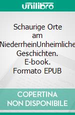 Schaurige Orte am NiederrheinUnheimliche Geschichten. E-book. Formato EPUB ebook di Lutz Kreutzer