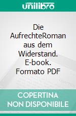 Die AufrechteRoman aus dem Widerstand. E-book. Formato PDF ebook di Claudius Crönert