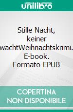 Stille Nacht, keiner wachtWeihnachtskrimi. E-book. Formato EPUB ebook di Maria Publig