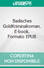 Badisches GoldKriminalroman. E-book. Formato EPUB ebook