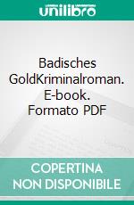 Badisches GoldKriminalroman. E-book. Formato PDF ebook