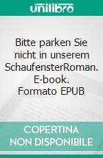 Bitte parken Sie nicht in unserem SchaufensterRoman. E-book. Formato EPUB ebook