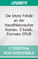 Die letzte Fehde an der HavelHistorischer Roman. E-book. Formato EPUB ebook