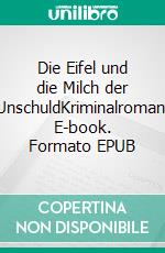 Die Eifel und die Milch der UnschuldKriminalroman. E-book. Formato EPUB ebook