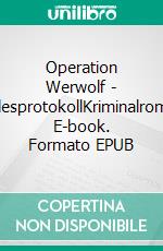 Operation Werwolf - TodesprotokollKriminalroman. E-book. Formato EPUB ebook di Uwe Klausner