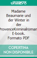 Madame Beaumarie und der Winter in der ProvenceKriminalroman. E-book. Formato PDF ebook di Ingrid Walther