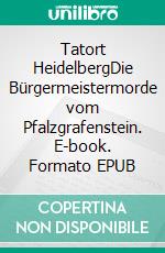 Tatort HeidelbergDie Bürgermeistermorde vom Pfalzgrafenstein. E-book. Formato EPUB ebook di W. P. A. Schneider