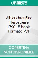 AlbleuchtenEine Herbstreise 1790. E-book. Formato PDF ebook di Uta-Maria Heim