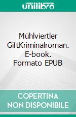 Mühlviertler GiftKriminalroman. E-book. Formato EPUB ebook