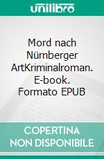 Mord nach Nürnberger ArtKriminalroman. E-book. Formato EPUB