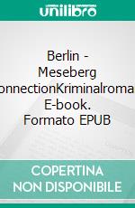 Berlin - Meseberg ConnectionKriminalroman. E-book. Formato EPUB ebook