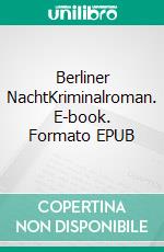 Berliner NachtKriminalroman. E-book. Formato EPUB ebook