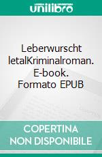 Leberwurscht letalKriminalroman. E-book. Formato EPUB ebook di Michael Boenke