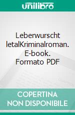 Leberwurscht letalKriminalroman. E-book. Formato PDF ebook di Michael Boenke