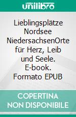 Lieblingsplätze Nordsee NiedersachsenOrte für Herz, Leib und Seele. E-book. Formato EPUB ebook