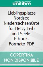 Lieblingsplätze Nordsee NiedersachsenOrte für Herz, Leib und Seele. E-book. Formato PDF ebook