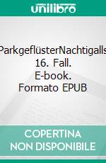 ParkgeflüsterNachtigalls 16. Fall. E-book. Formato EPUB ebook