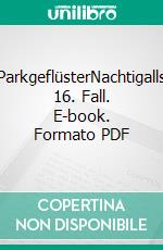 ParkgeflüsterNachtigalls 16. Fall. E-book. Formato PDF ebook