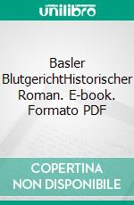 Basler BlutgerichtHistorischer Roman. E-book. Formato PDF ebook