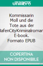 Kommissarin Moll und die Tote aus der HafenCityKriminalroman. E-book. Formato EPUB ebook