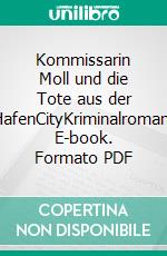 Kommissarin Moll und die Tote aus der HafenCityKriminalroman. E-book. Formato PDF ebook