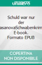 Schuld war nur der CasanovaSchwabenkrimi. E-book. Formato EPUB ebook