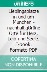 Lieblingsplätze in und um München - nachhaltigGrüne Orte für Herz, Leib und Seele. E-book. Formato PDF ebook