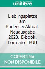 Lieblingsplätze am BodenseeAktual. Neuausgabe 2023. E-book. Formato EPUB ebook di Erich Schütz