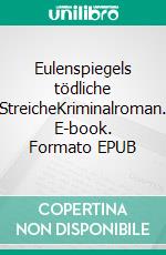 Eulenspiegels tödliche StreicheKriminalroman. E-book. Formato EPUB ebook di Mick Schulz