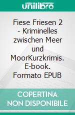 Fiese Friesen 2 - Kriminelles zwischen Meer und MoorKurzkrimis. E-book. Formato EPUB ebook