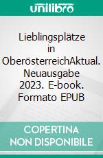 Lieblingsplätze in OberösterreichAktual. Neuausgabe 2023. E-book. Formato EPUB ebook