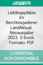 Lieblingsplätze im Berchtesgadener LandAktual. Neuausgabe 2023. E-book. Formato PDF ebook