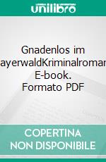 Gnadenlos im BayerwaldKriminalroman. E-book. Formato PDF ebook