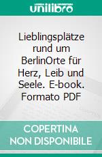 Lieblingsplätze rund um BerlinOrte für Herz, Leib und Seele. E-book. Formato PDF