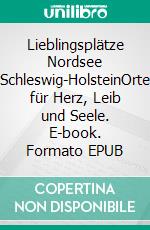 Lieblingsplätze Nordsee Schleswig-HolsteinOrte für Herz, Leib und Seele. E-book. Formato EPUB