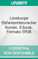 Lüneburger ElefantenHistorischer Roman. E-book. Formato EPUB ebook