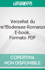 Verzeihst du mir?Bodensee-Romanze. E-book. Formato PDF ebook di Isabella Anders