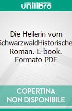 Die Heilerin vom SchwarzwaldHistorischer Roman. E-book. Formato PDF ebook