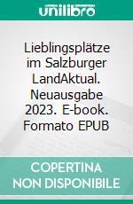 Lieblingsplätze im Salzburger LandAktual. Neuausgabe 2023. E-book. Formato EPUB