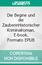 Die Begine und die ZauberinHistorischer Kriminalroman. E-book. Formato EPUB ebook di Silvia Stolzenburg