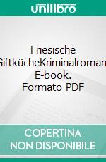 Friesische GiftkücheKriminalroman. E-book. Formato PDF ebook di Gerd Kramer