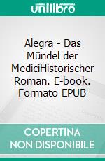 Alegra - Das Mündel der MediciHistorischer Roman. E-book. Formato EPUB ebook