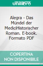 Alegra - Das Mündel der MediciHistorischer Roman. E-book. Formato PDF ebook